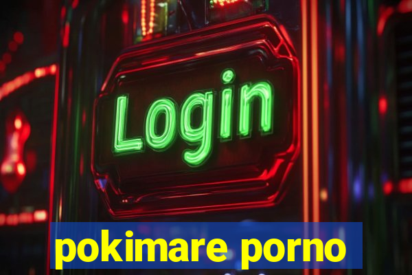 pokimare porno